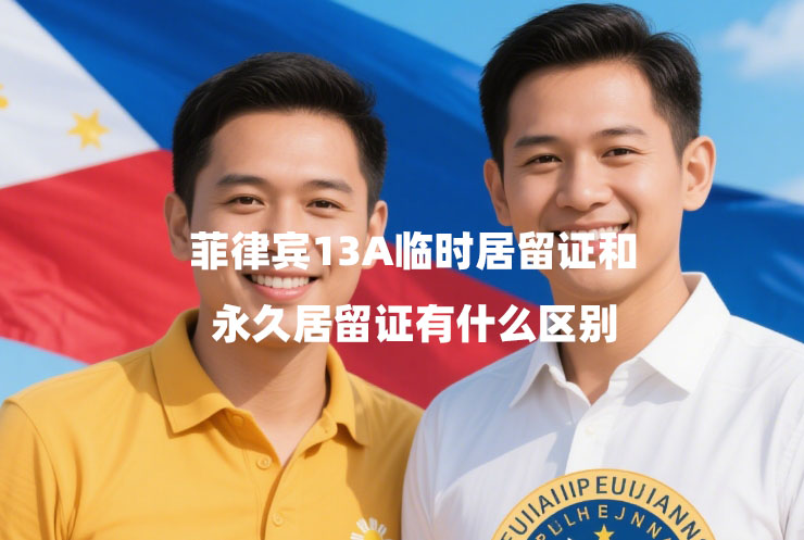 菲律宾13A临时居留证和永久居留证有什么区别（可以代办吗？）