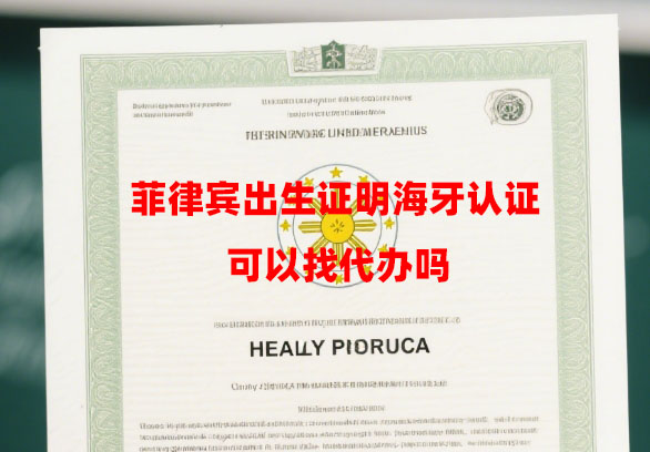 菲律宾出生证明海牙认证可以找代办吗（需要提交哪些材料）