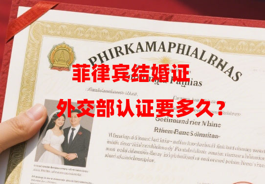 菲律宾结婚证外交部认证要多久？（可以找加急代办吗）