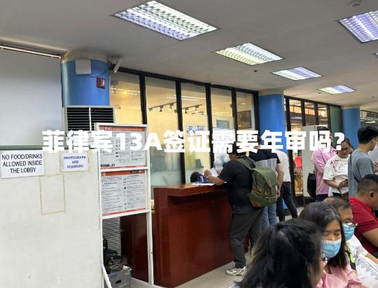 菲律宾13A签证需要年审吗？（13A签证年审要求）